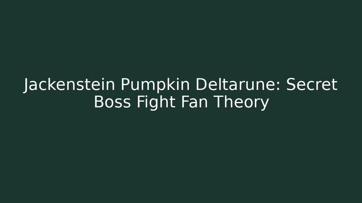 Jackenstein Pumpkin Deltarune: Secret Boss Fight Fan Theory