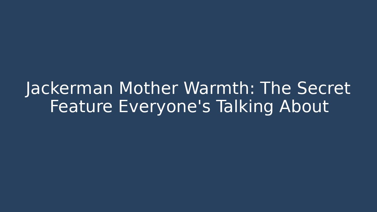 Jackerman Mother Warmth: The Secret Feature Everyone’s Talking About