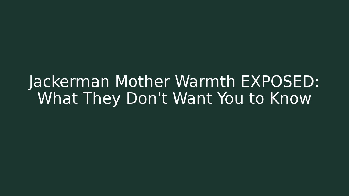 Jackerman Mother Warmth EXPOSED: What They Don’t Want You to Know