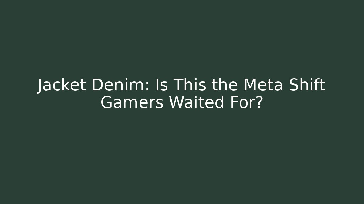 Jacket Denim: Is This the Meta Shift Gamers Waited For?