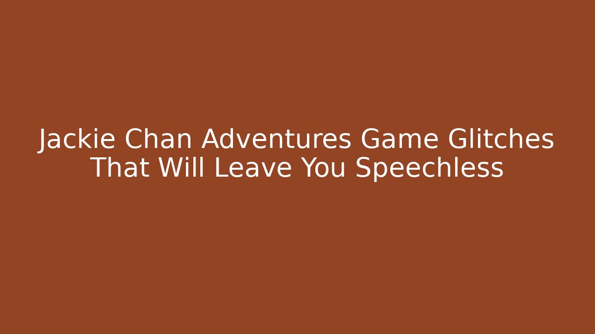 Jackie Chan Adventures Game Glitches That Will Leave You Speechless