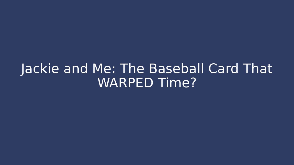 Jackie and Me: The Baseball Card That WARPED Time?