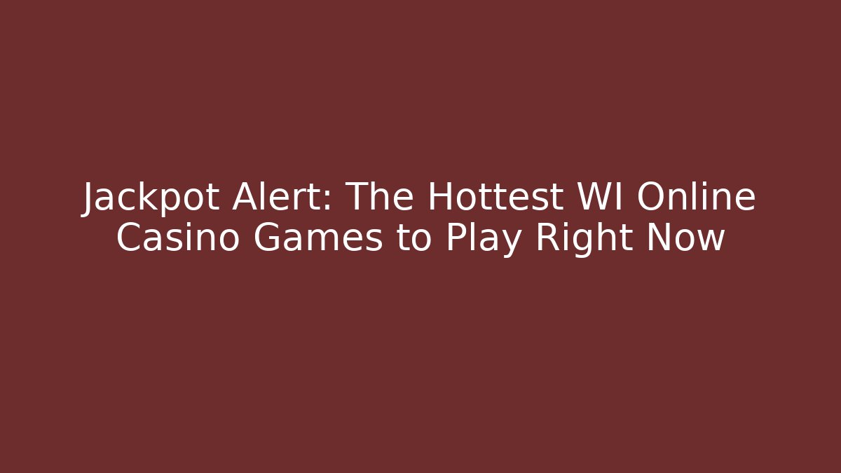 Jackpot Alert: The Hottest WI Online Casino Games to Play Right Now