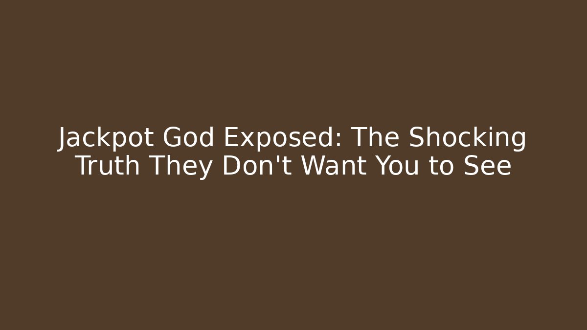 Jackpot God Exposed: The Shocking Truth They Don't Want You to See