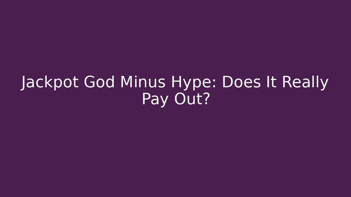 Jackpot God Minus Hype: Does It Really Pay Out?