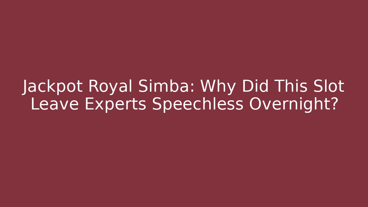 Jackpot Royal Simba: Why Did This Slot Leave Experts Speechless Overnight?