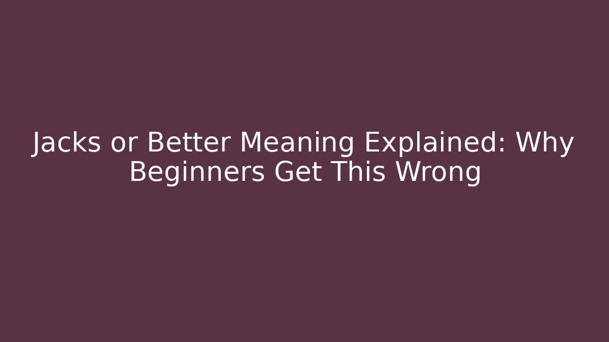 Jacks or Better Meaning Explained: Why Beginners Get This Wrong - Critter Realm