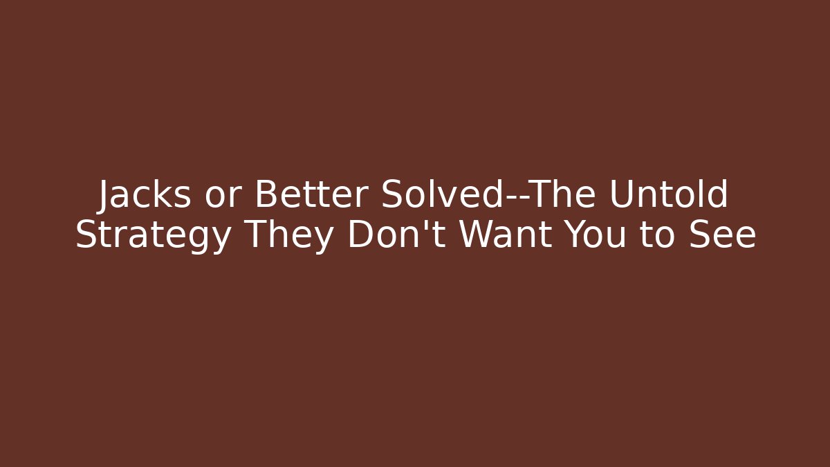 Jacks or Better Solved—The Untold Strategy They Don’t Want You to See