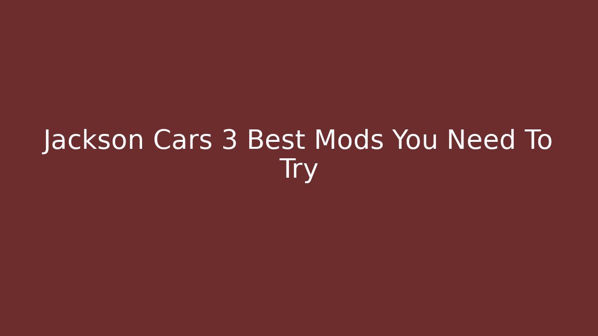Jackson Cars 3 Best Mods You Need To Try