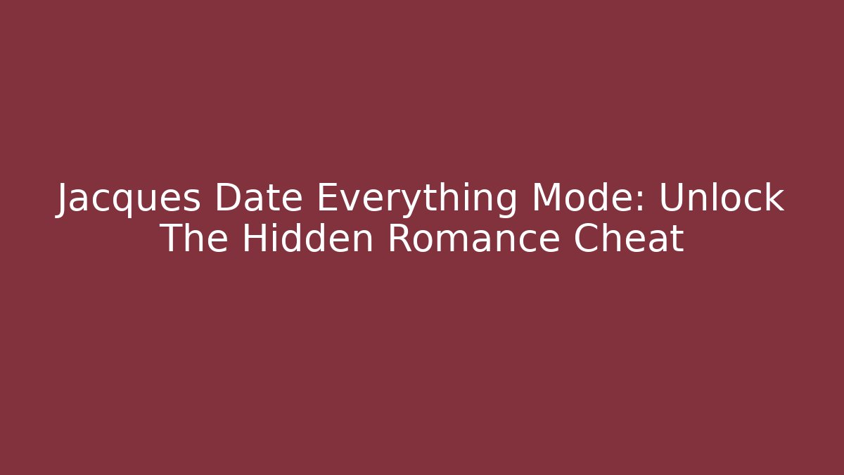Jacques Date Everything Mode: Unlock The Hidden Romance Cheat - Critter Realm