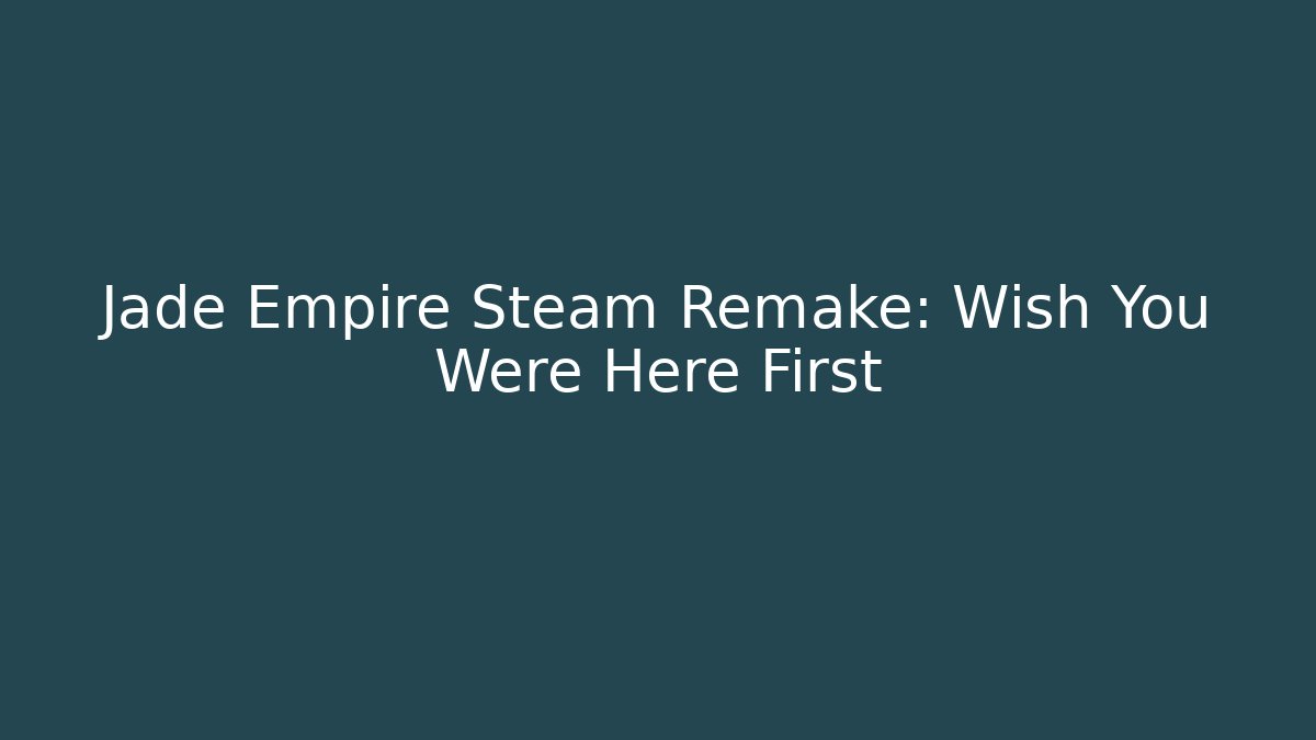 Jade Empire Steam Remake: Wish You Were Here First - Critter Realm