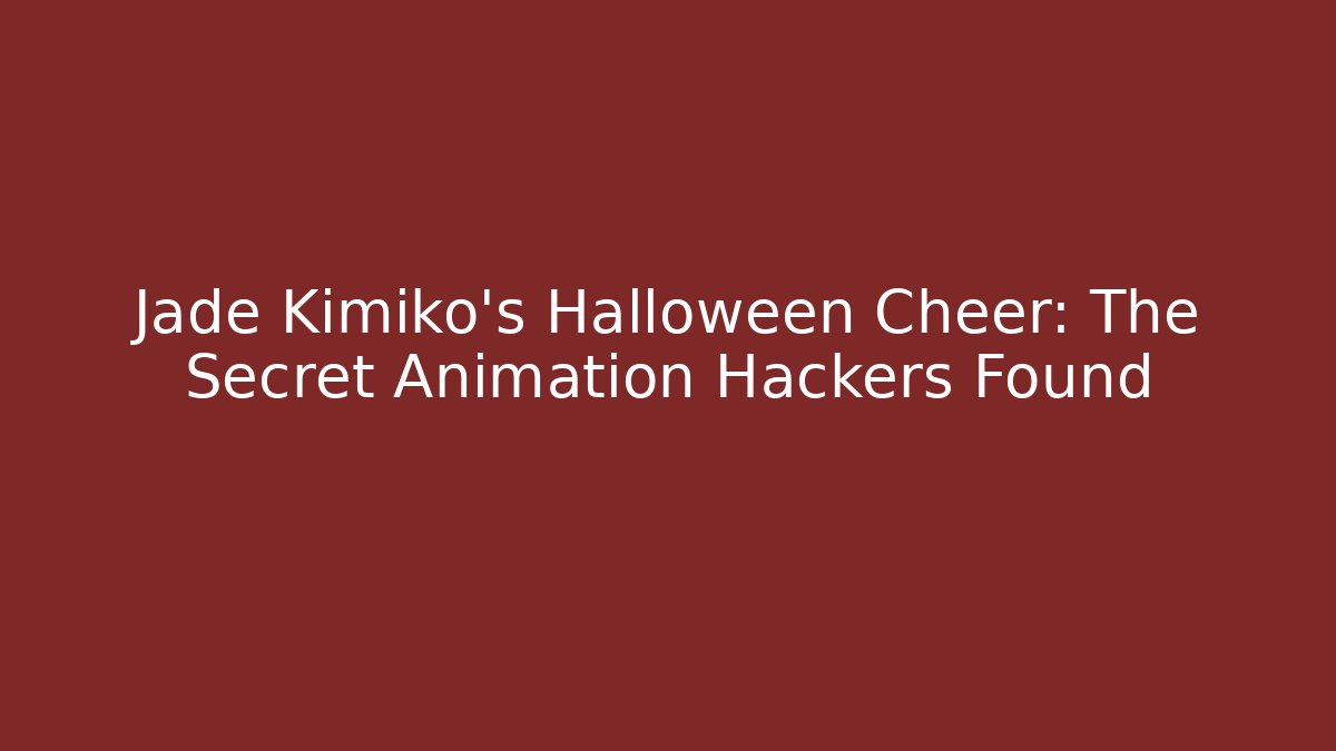 Jade Kimiko’s Halloween Cheer: The Secret Animation Hackers Found