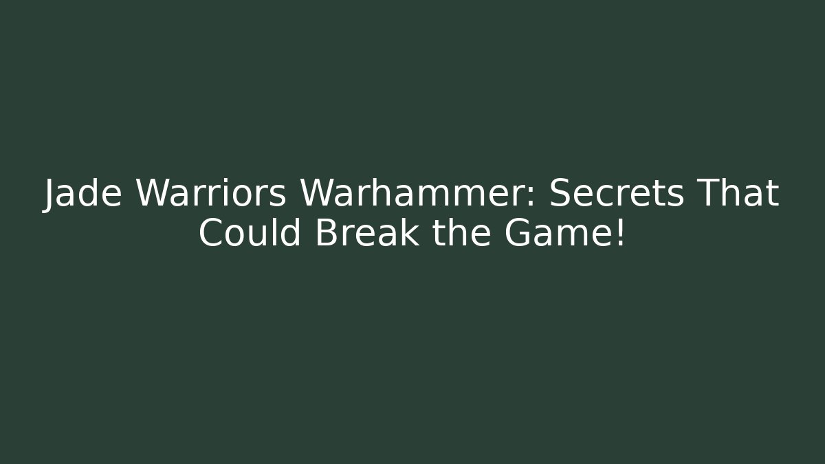 Jade Warriors Warhammer: Secrets That Could Break the Game!