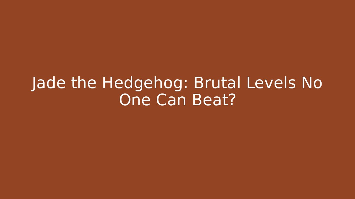 Jade the Hedgehog: Brutal Levels No One Can Beat?