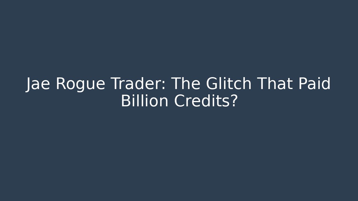 Jae Rogue Trader: The Glitch That Paid Billion Credits?