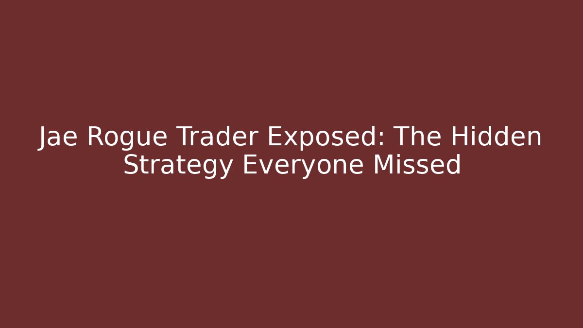 Jae Rogue Trader Exposed: The Hidden Strategy Everyone Missed