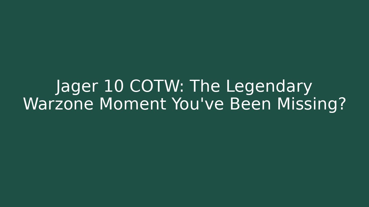 Jager 10 COTW: The Legendary Warzone Moment You've Been Missing?