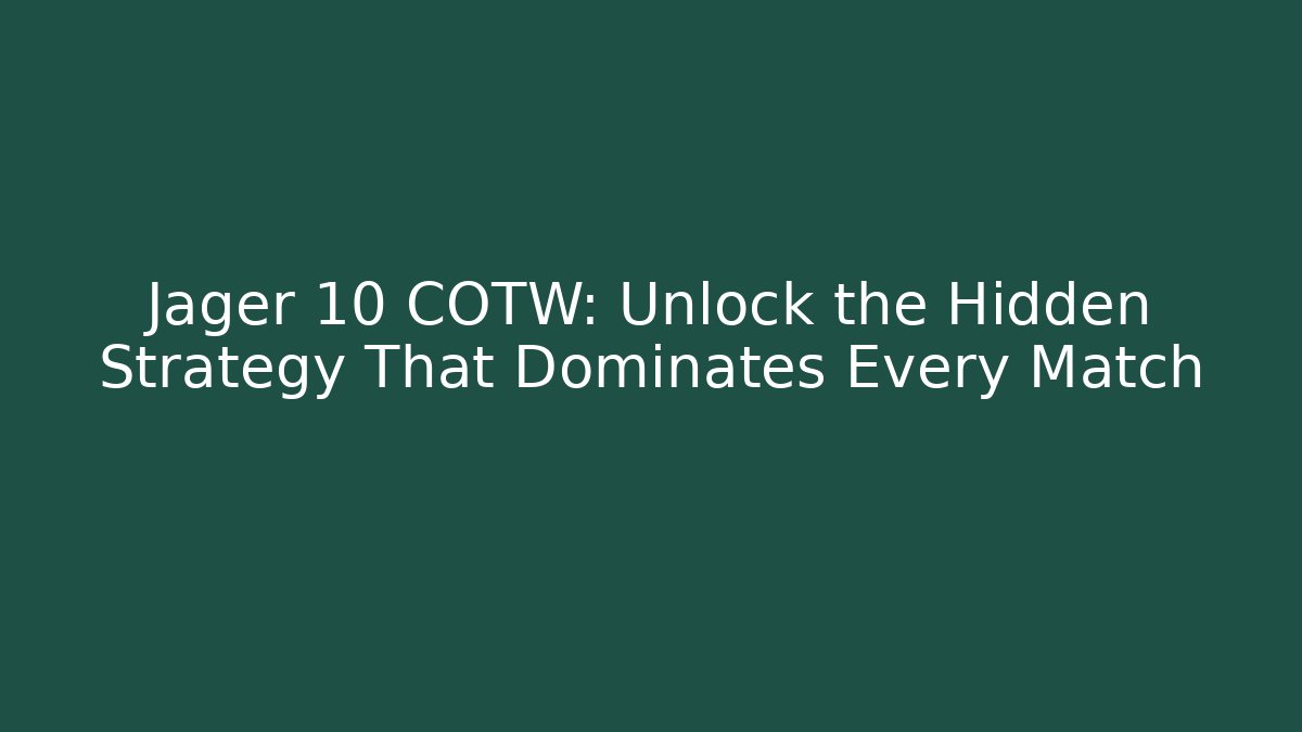 Jager 10 COTW: Unlock the Hidden Strategy That Dominates Every Match