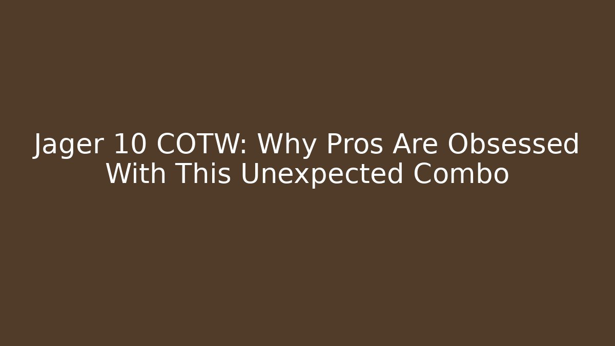 Jager 10 COTW: Why Pros Are Obsessed With This Unexpected Combo