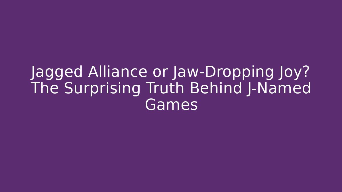 Jagged Alliance or Jaw-Dropping Joy? The Surprising Truth Behind J-Named Games