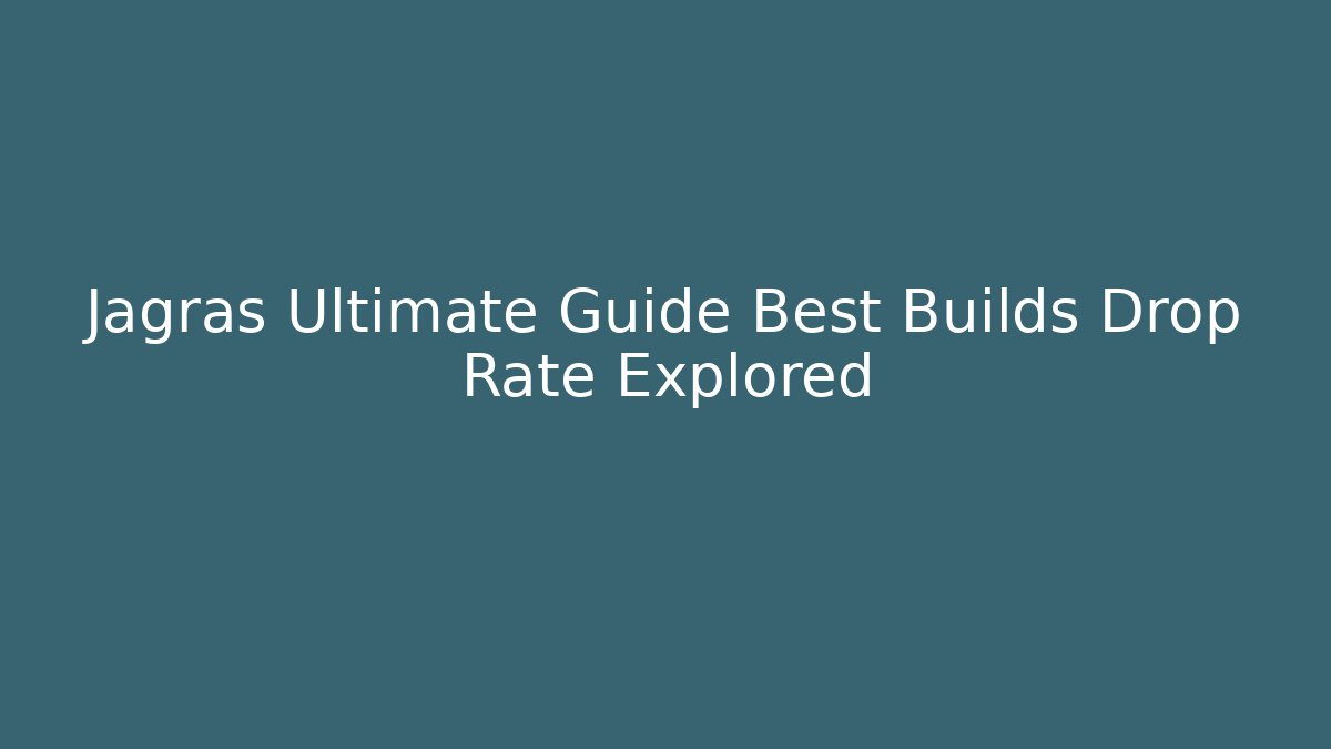 Jagras Ultimate Guide Best Builds Drop Rate Explored