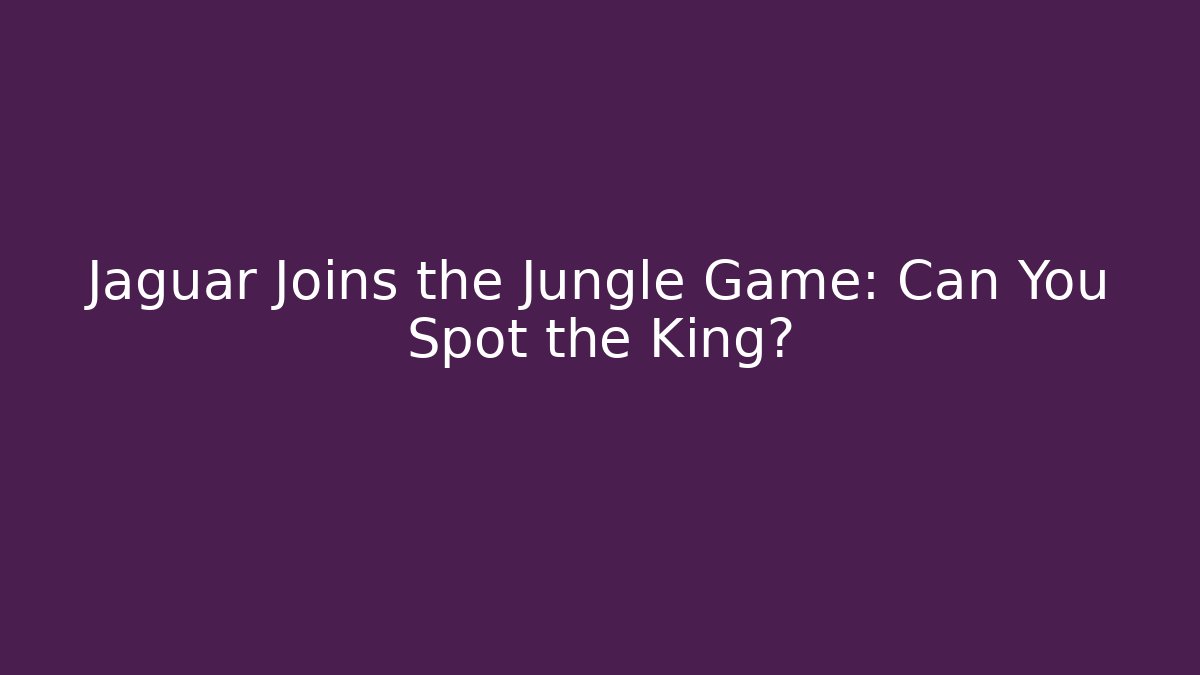 Jaguar Joins the Jungle Game: Can You Spot the King?