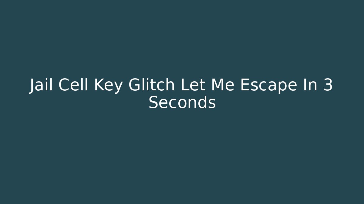 Jail Cell Key Glitch Let Me Escape In 3 Seconds