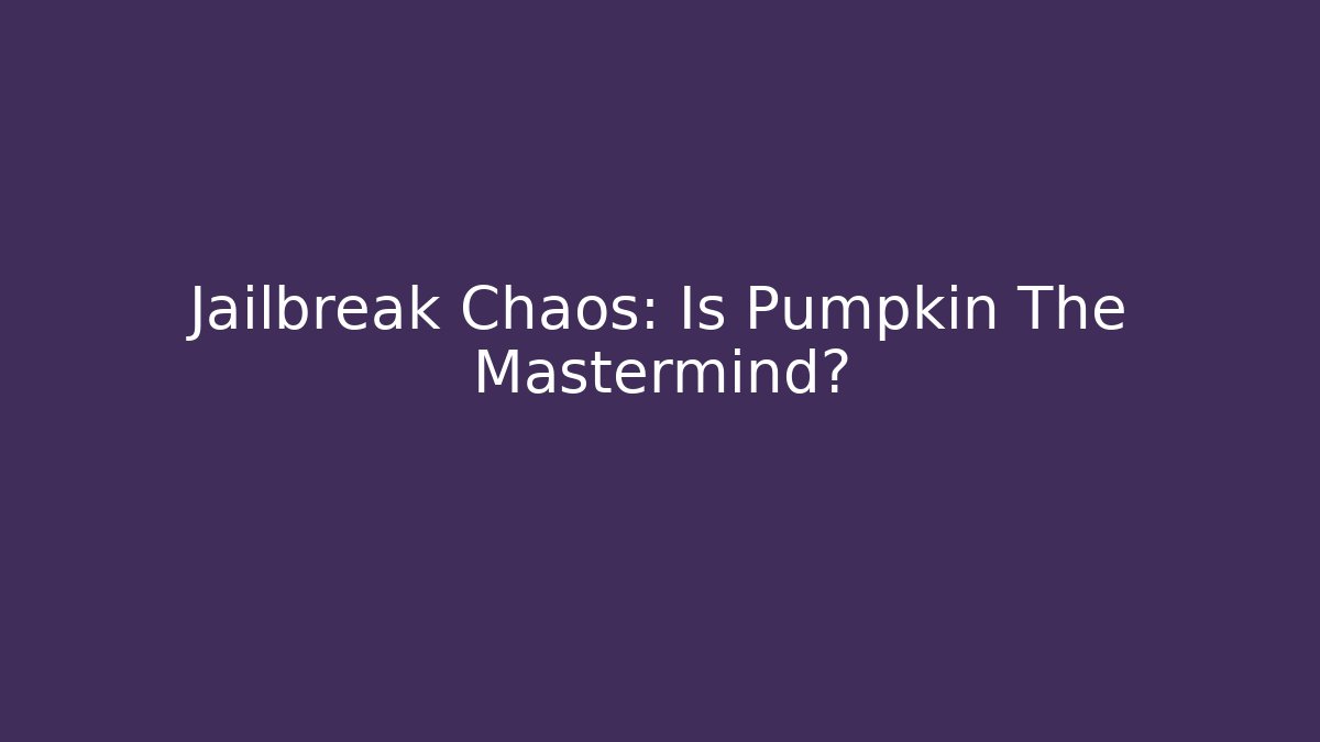 Jailbreak Chaos: Is Pumpkin The Mastermind?