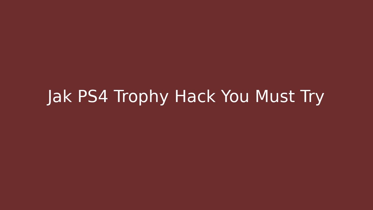 Jak PS4 Trophy Hack You Must Try - Critter Realm