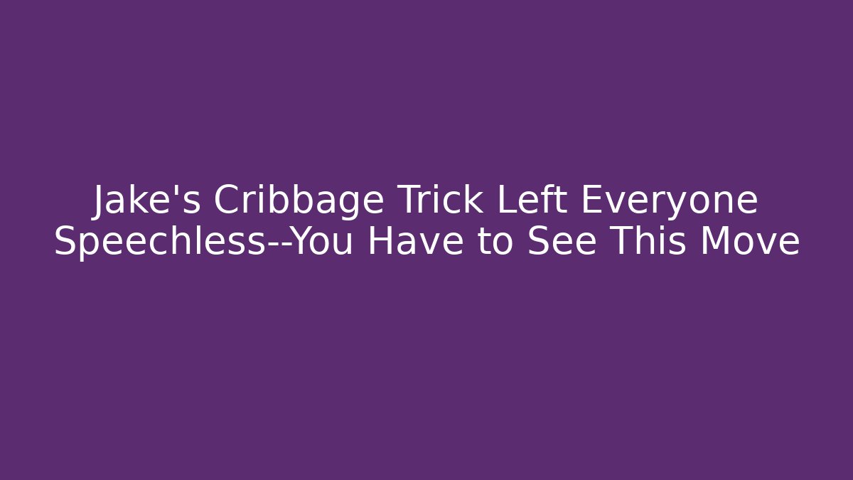 Jake's Cribbage Trick Left Everyone Speechless—You Have to See This Move - Critter Realm