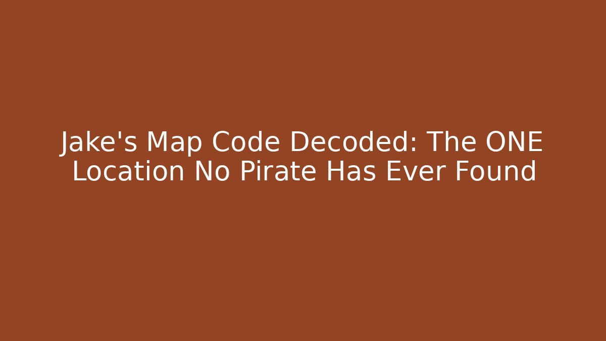 Jake's Map Code Decoded: The ONE Location No Pirate Has Ever Found