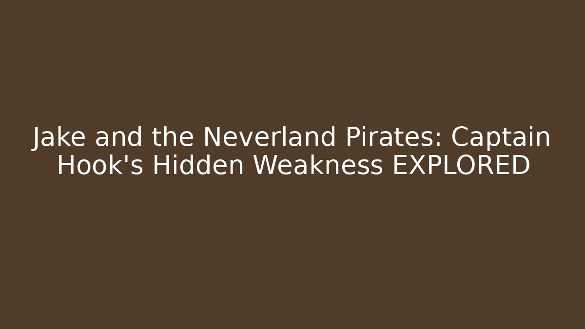Jake and the Neverland Pirates: Captain Hook's Hidden Weakness EXPLORED