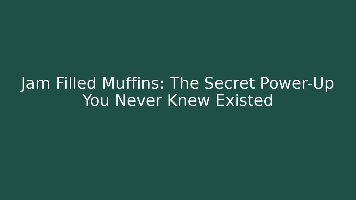 Jam Filled Muffins: The Secret Power-Up You Never Knew Existed