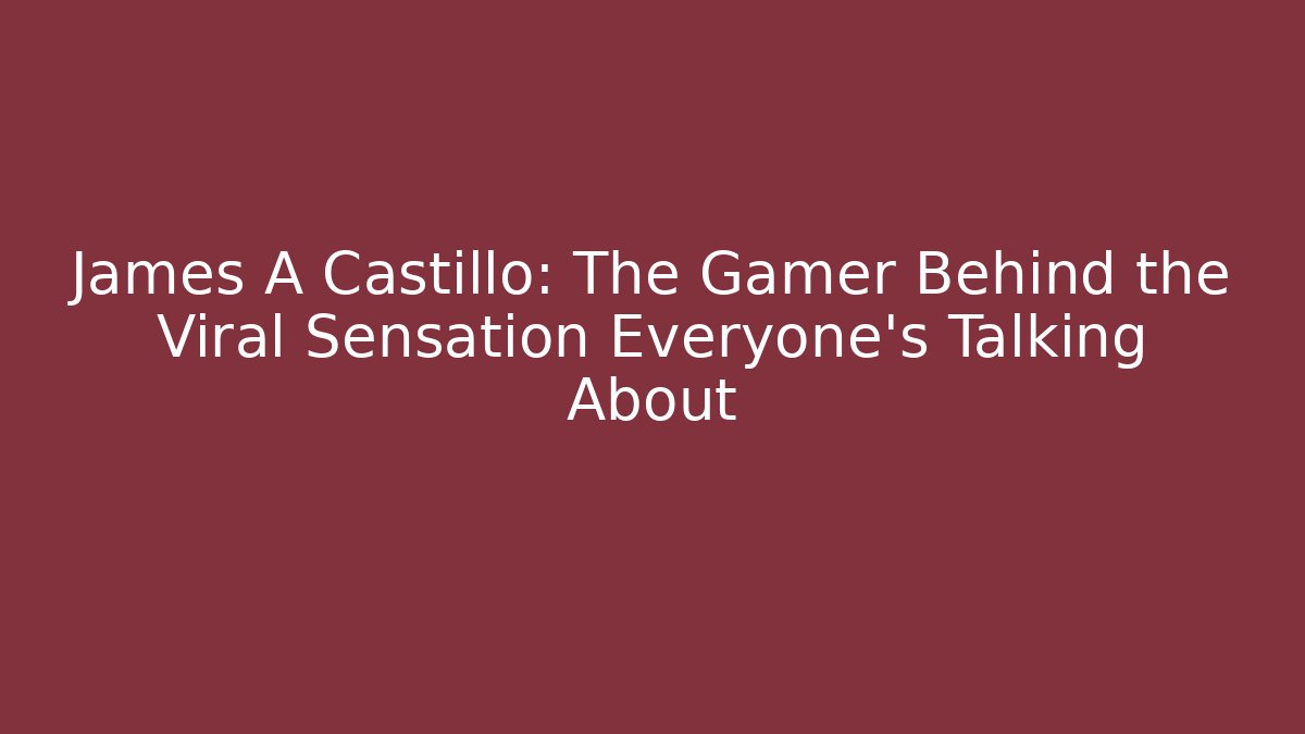 James A Castillo: The Gamer Behind the Viral Sensation Everyone’s Talking About