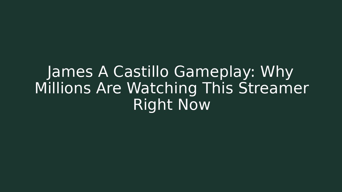 James A Castillo Gameplay: Why Millions Are Watching This Streamer Right Now