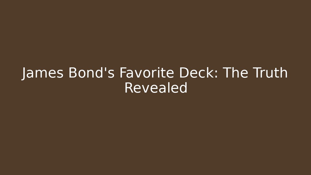 James Bond's Favorite Deck: The Truth Revealed