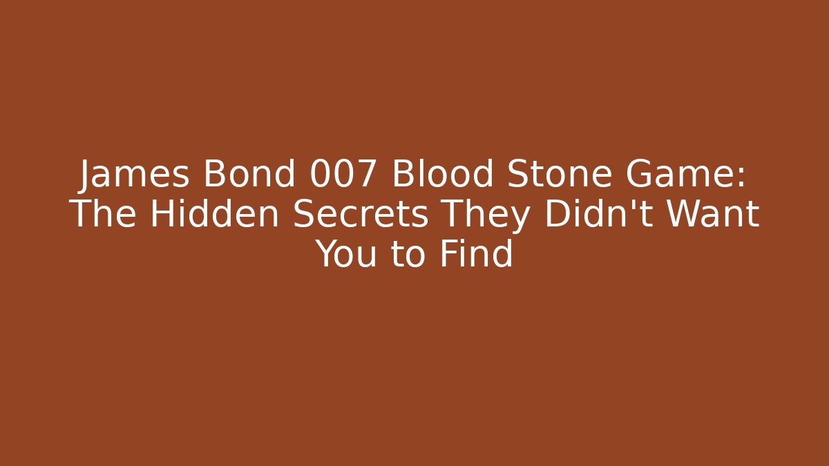 James Bond 007 Blood Stone Game: The Hidden Secrets They Didn’t Want You to Find