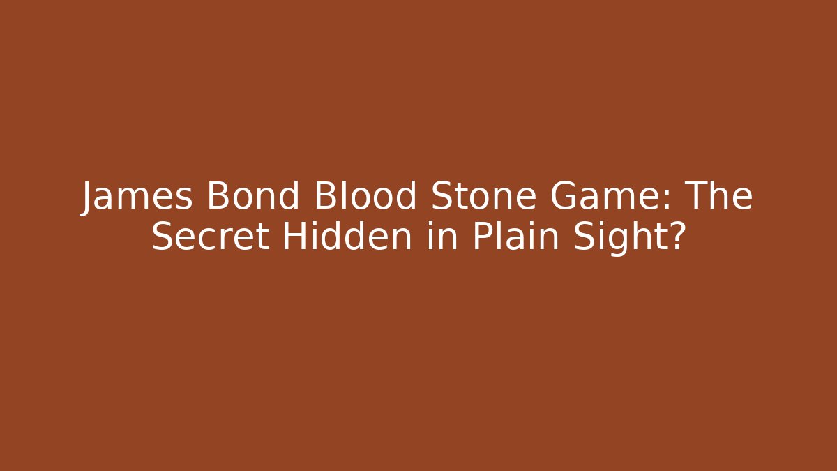 James Bond Blood Stone Game: The Secret Hidden in Plain Sight?