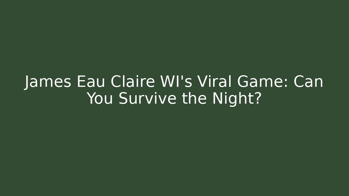 James Eau Claire WI's Viral Game: Can You Survive the Night?
