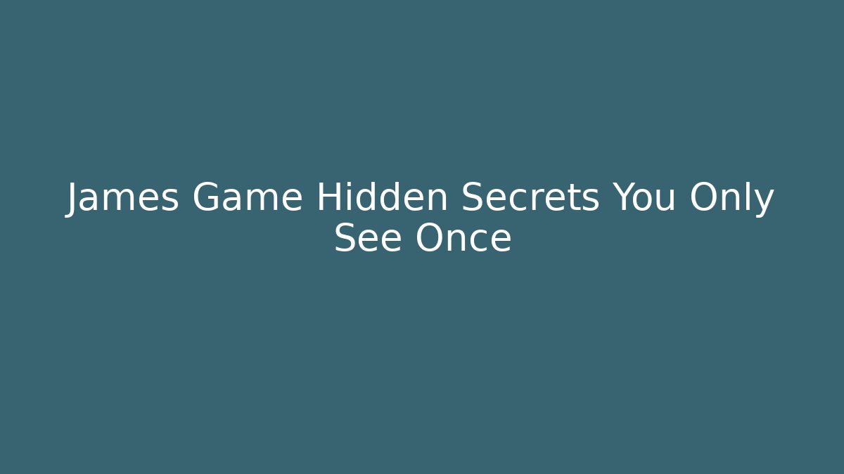 James Game Hidden Secrets You Only See Once
