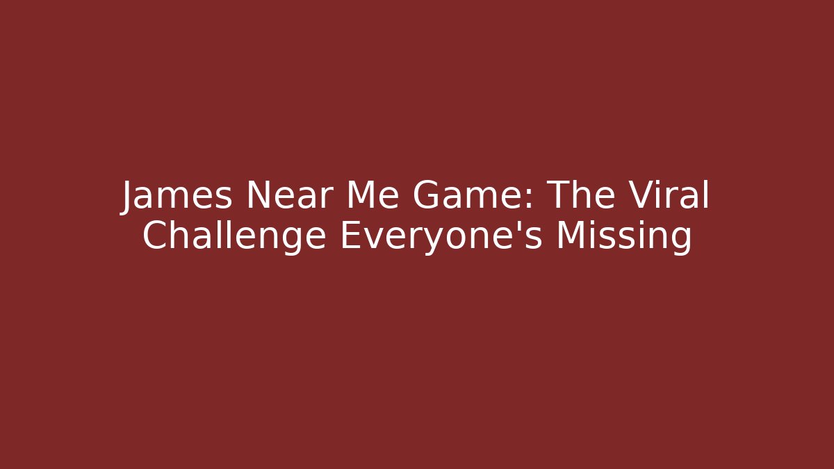 James Near Me Game: The Viral Challenge Everyone’s Missing