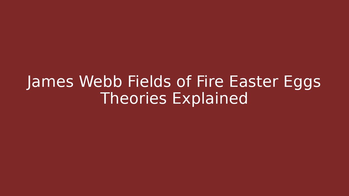 James Webb Fields of Fire Easter Eggs Theories Explained