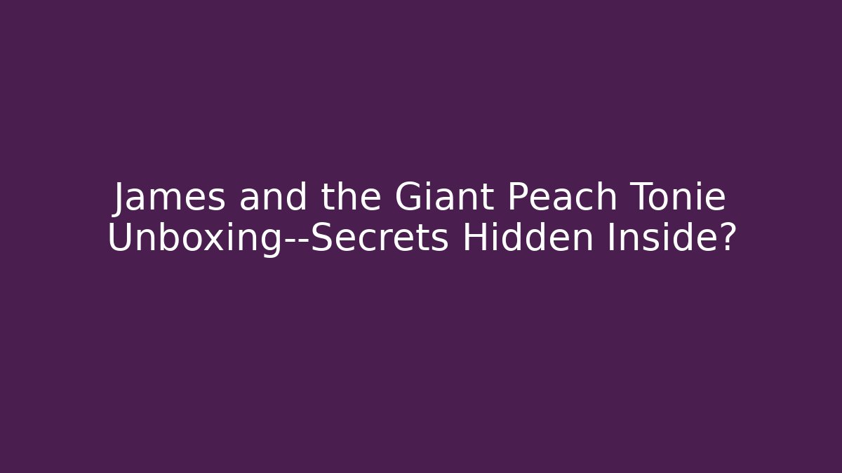 James and the Giant Peach Tonie Unboxing—Secrets Hidden Inside?