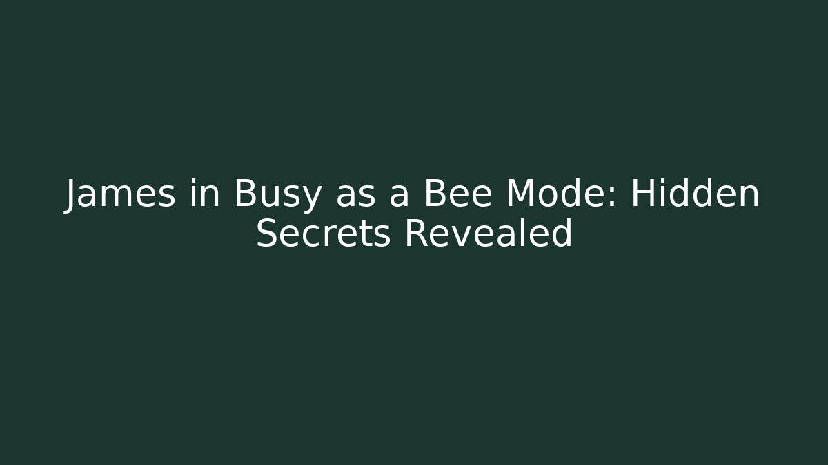 James in Busy as a Bee Mode: Hidden Secrets Revealed - Critter Realm
