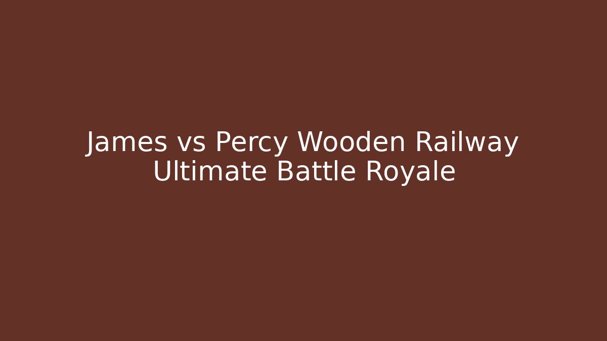 James vs Percy Wooden Railway Ultimate Battle Royale