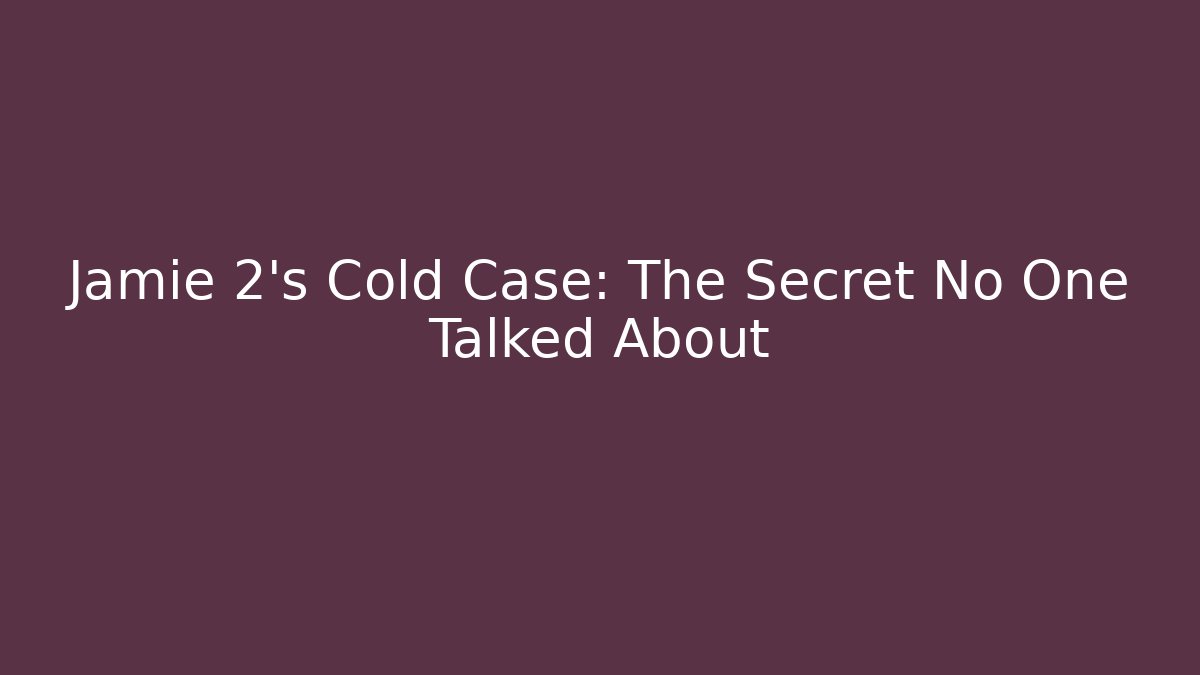 Jamie 2's Cold Case: The Secret No One Talked About