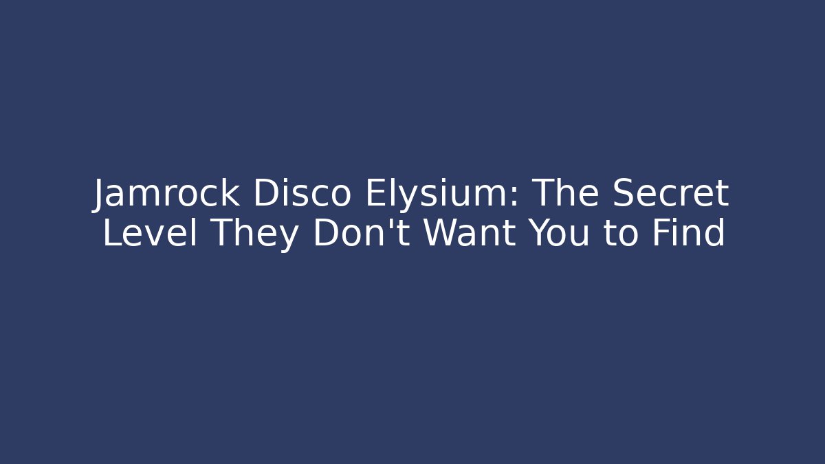 Jamrock Disco Elysium: The Secret Level They Don't Want You to Find