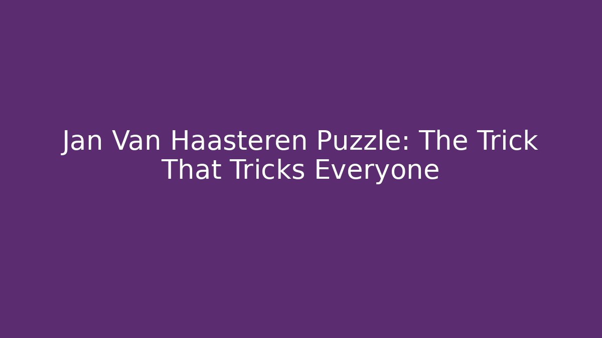Jan Van Haasteren Puzzle: The Trick That Tricks Everyone