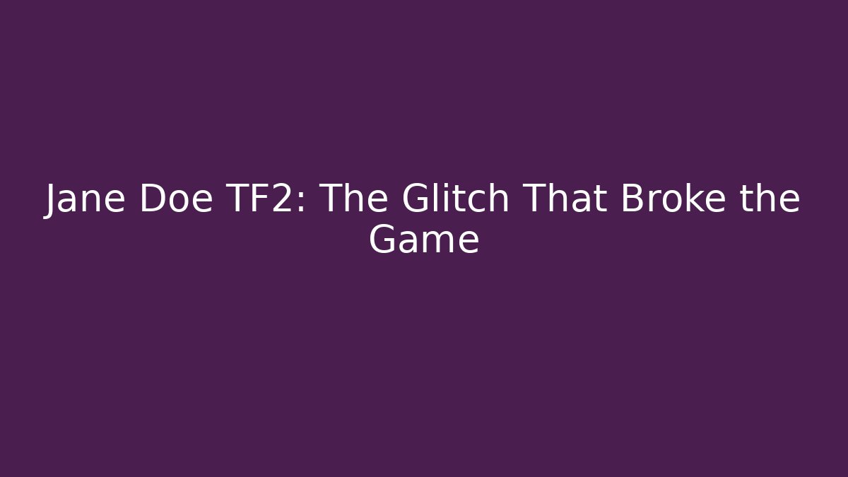 Jane Doe TF2: The Glitch That Broke the Game