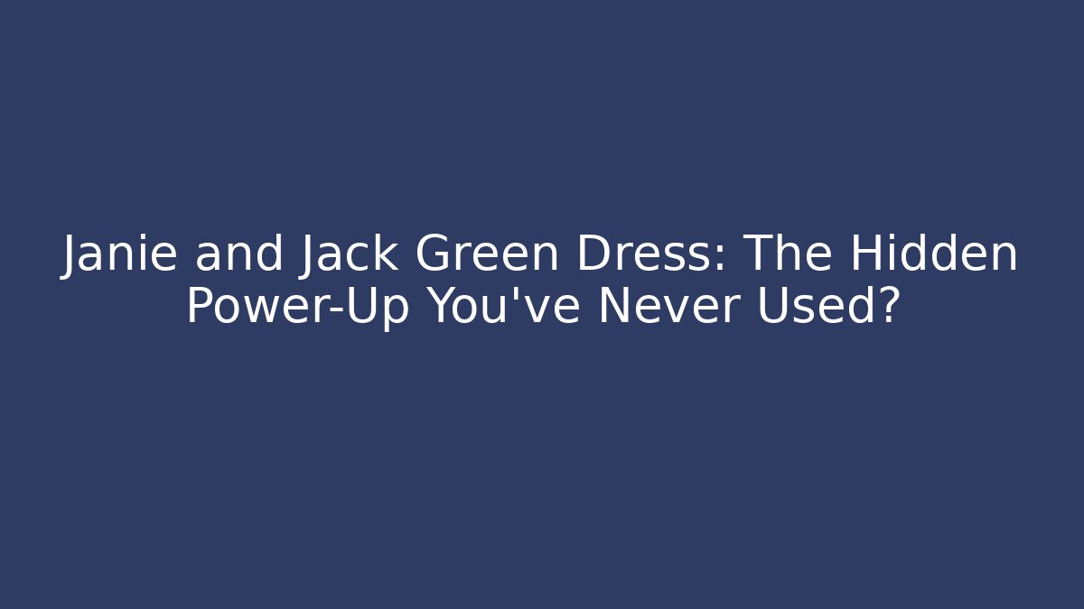 Janie and Jack Green Dress: The Hidden Power-Up You’ve Never Used?